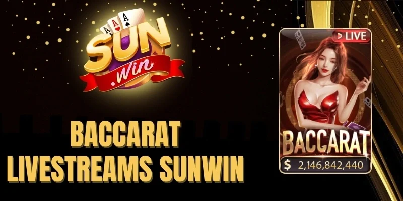 Baccarat Livestreams Sunwin - Game Sòng Bài Đẳng Cấp Quốc Tế