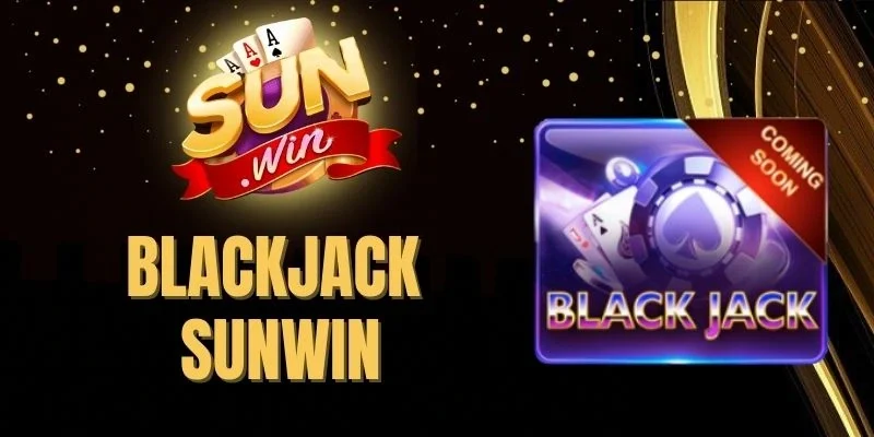 Blackjack Sunwin - Giải Trí Hôm Nay, Nhận Ngay Thưởng Lớn