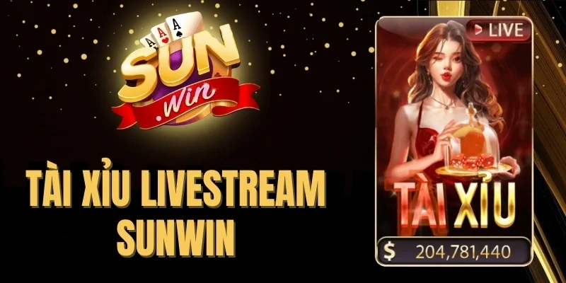 Tài Xỉu Livestream Sunwin - Sòng Bạc Sống Động Và Minh Bạch