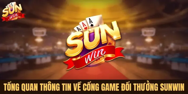 Tổng quan thông tin về cổng game đổi thưởng Sunwin